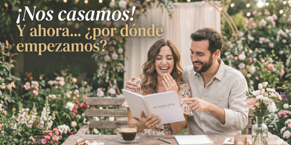 ¡Nos casamos! Y ahora... ¿por dónde empezamos? Los 4 primeros pasos para organizar tu boda ideal